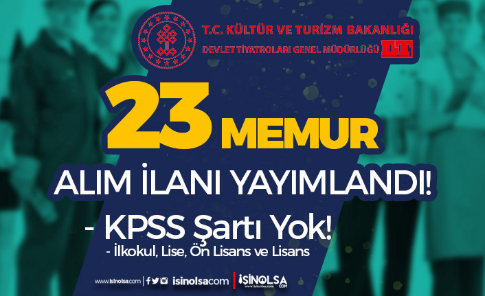 Kültür Bakanlığı Devlet Tiyatroları KPSS siz 23 Memur Alımı En Az İlkokul ve Lise