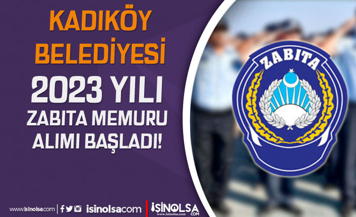 Kadıköy Belediyesi 2023 Yılı Zabıta Memuru Alımı Başvurusu Başladı!