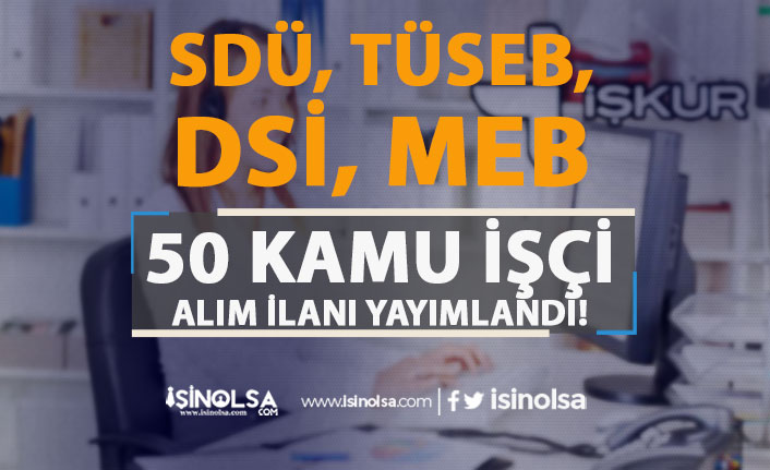 SDÜ, TÜSEB, DSİ ve MEB 50 Kamu İşçi Alımı İŞKUR'da Yayımlandı!