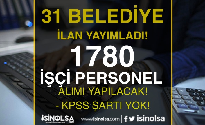 KPSS Şartı Yok! 31 Belediye 19 Şehir 1780 İşçi Personel Alımı İlanı Listesi Yayımlandı!