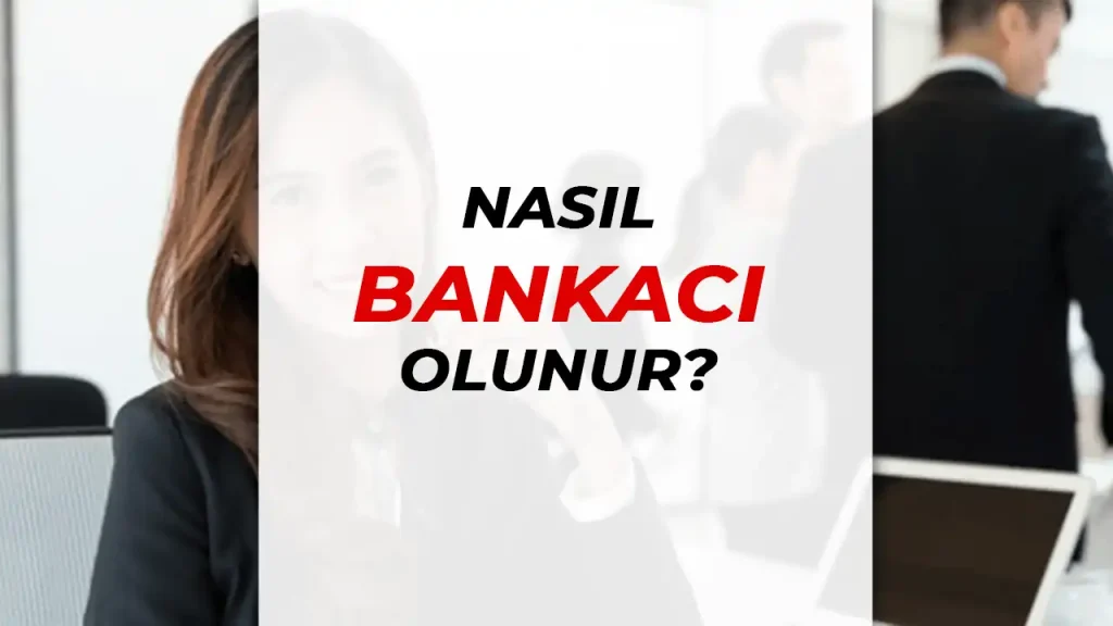 Bankacı Nasıl Olunur? Hangi Bölümler ve Şartlar Gereklidir? 1 Nasıl Bankacı Olunur