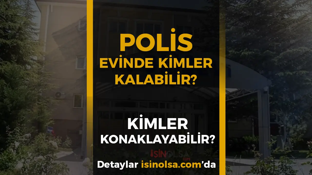 Polis Evinde Kimler Kalabilir, Konaklayabilir?