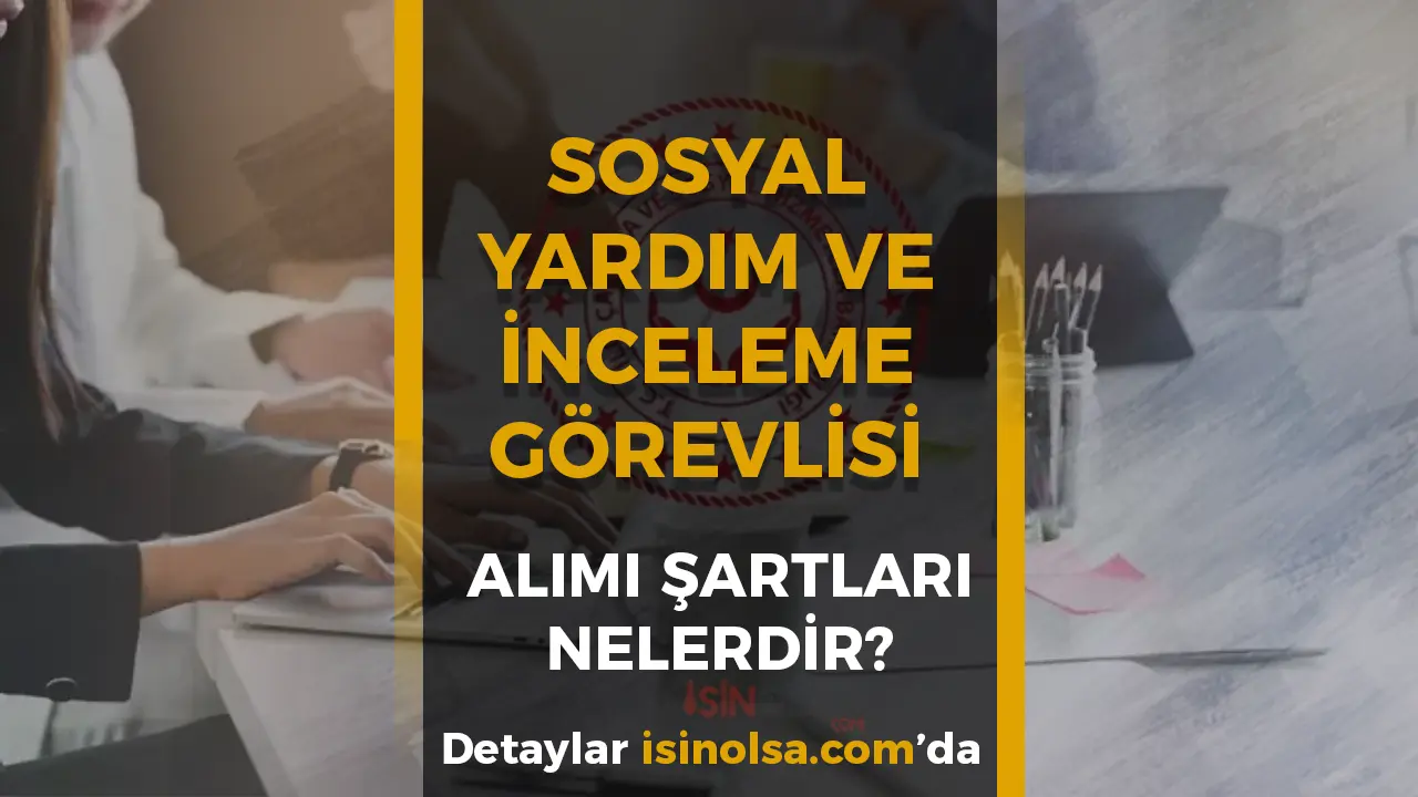 Sosyal Yardım ve İnceleme Görevlisi Olma Şartı ve Görevi Nedir?