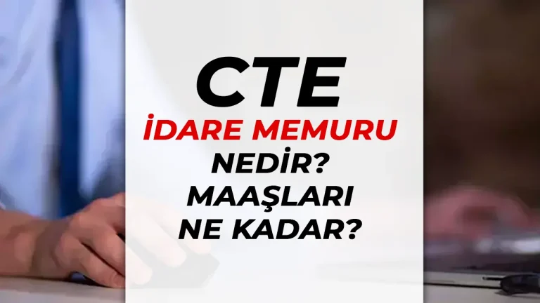 CTE İdare Memuru Nedir? Görevi ve Maaşı Ne Kadar? 20 cte idare memuru