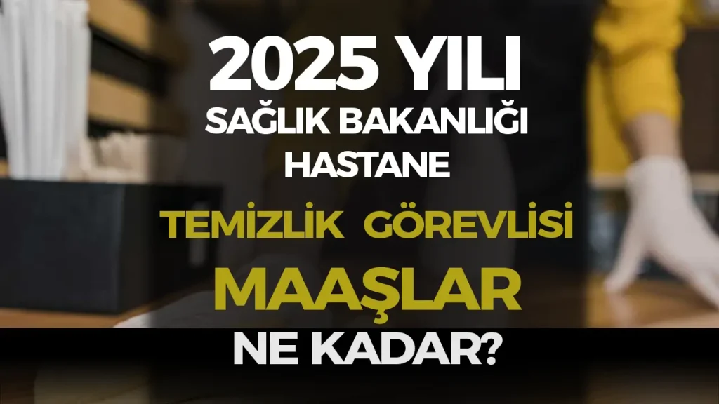 Sağlık Bakanlığı Hastane Temizlik Görevlisi Maaşı 2025 Ne Kadar Olacak?