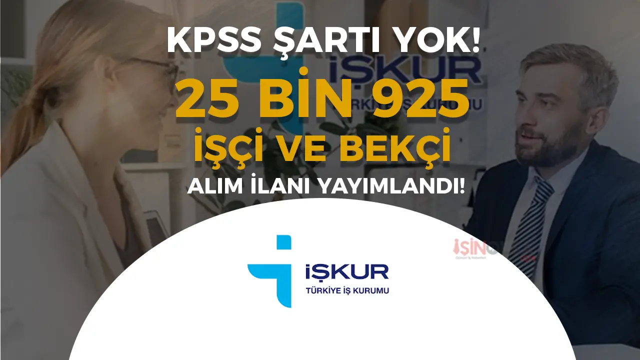 İŞKUR Aracılığı İle 25 Bin 925 İşçi Alımı ve Özel Bekçi İlanları Yayımlandı