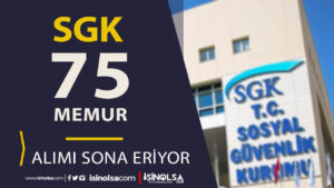 SGK 75 Memur Alımı Başvurusu Sona Eriyor
