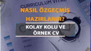 Nasıl Özgeçmiş (CV ) Hazırlanır? En Kolay Yolu Nedir? Örnek CV