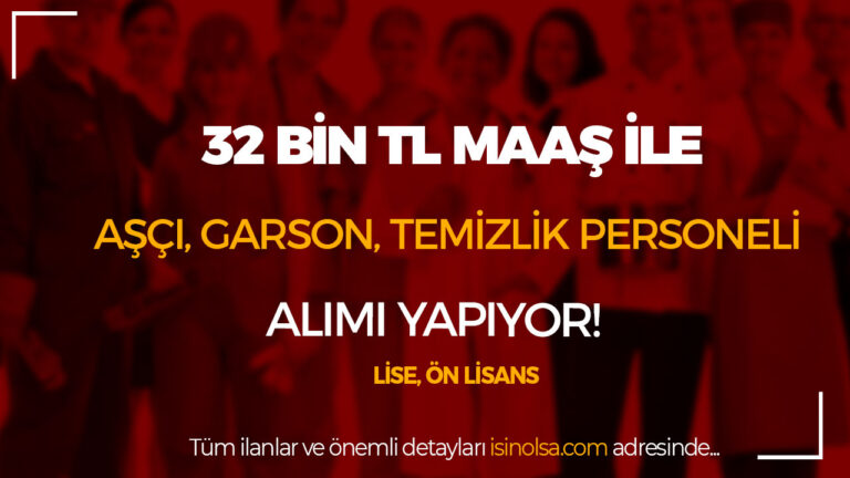 ÇSGB 27 Garson, Aşçı, Temizlik Personeli ve Teknik personel Alımı! 32 Bin Tl Maaş 6 csgb