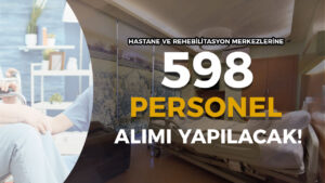 Hastanelere ve Rehabilitasyon Merkezlerine 598 Personel Alınacak!