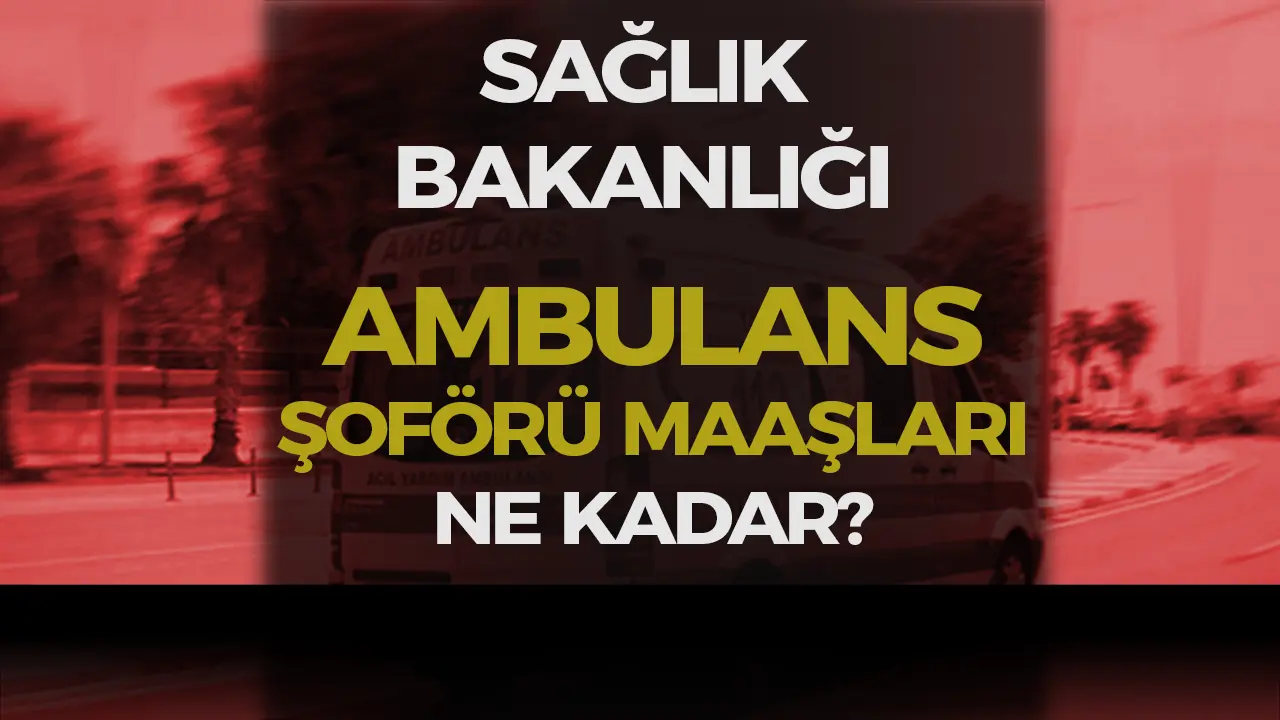 2025 Yılı Ambulans Şoför Maaşları - Sağlık Bakanlığı ve Özel