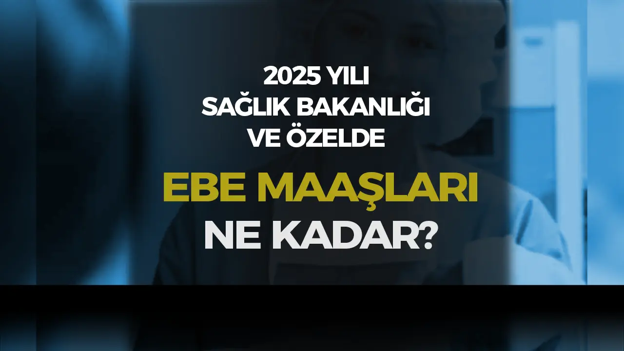 Ebe Maaşları 2025 Ne Kadar? Sağlık Bakanlığı ve Özelde