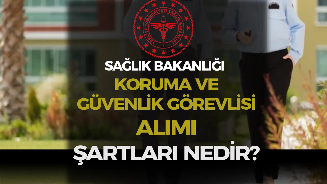 Sağlık Bakanlığı Hastanelere 2025 Yılı Güvenlik Görevlisi Alımı Şartları