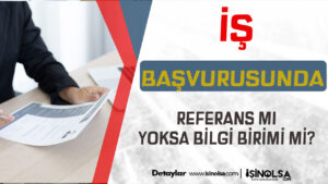 İş Başvurularında Referans mı Önemli Bilgi Birikimi mi ?