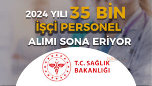 Sağlık Bakanlığı 2024 Yılı 35 Bin İşçi Personel Alımı Sona Eriyor! Sonuçlar Ne Zaman?