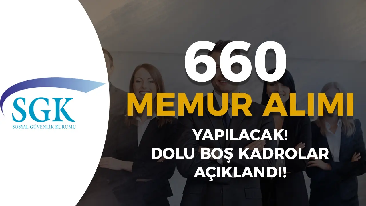 SGK 660 Memur Alımı Yapacak! 2025 Yılı Dolu Boş Kontenjan ve Şartları