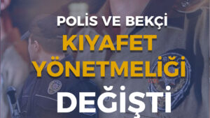 Polis ve Bekçi Kıyafet Yönetmeliğinde Değişiklik 2024