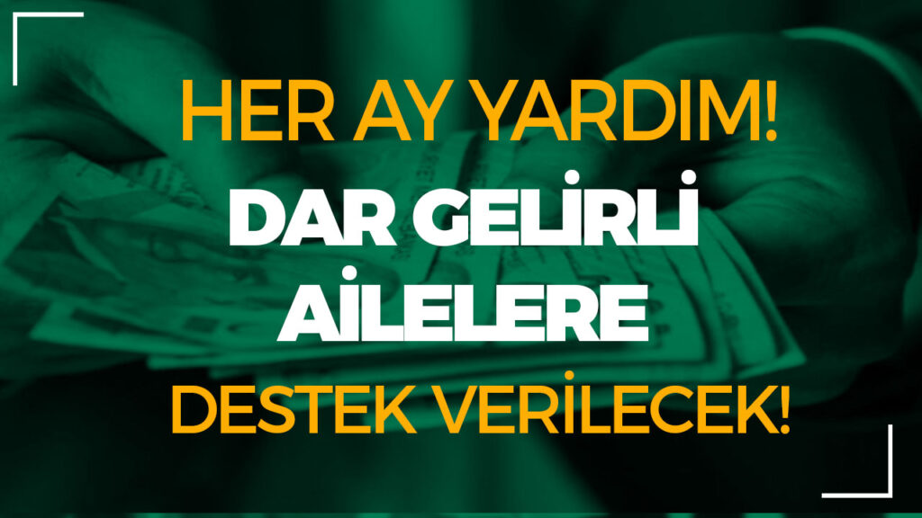 Dar Gelirli Ailelere Her Ay Sosyal Yardım! Kimler Yardım Alabilecek? 1 dar gelirli ailelere destek