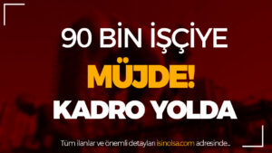 90 Bin Taşeron İşçiye Kadro Müjdesi Ne Zaman?
