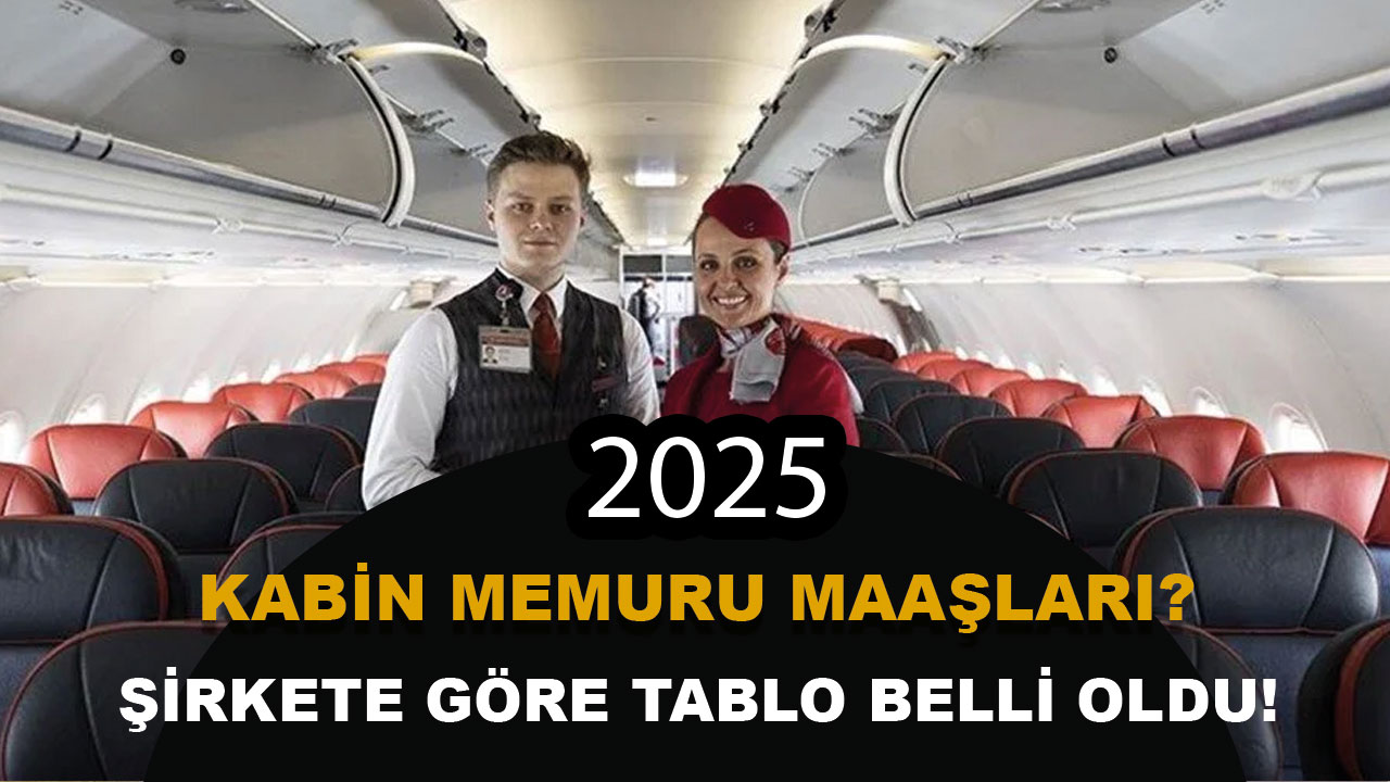 2025 Kabin Memuru Maaşları Ne Kadar? Şirket Şirket Güncel Tablolar Açıklandı
