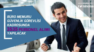 Büro Memuru ve Silahlı-Silahsız Güvenlik Görevlisi Kadrosunda 3535 Personel Alımı!