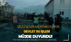 Devlet Su İşleri’nde Tarihi Gelişme! Geçici İşçiler Kadroya Kavuşuyor!