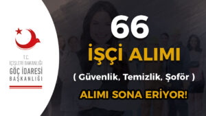 Göç İdaresi 66 İşçi ( Güvenlik, Temizlik ve Şoför ) Alımı Sona Eriyor!
