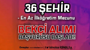 En az İlköğretim Mezunu 36 Şehirde Bekçi Alımı Başvuruları Başladı