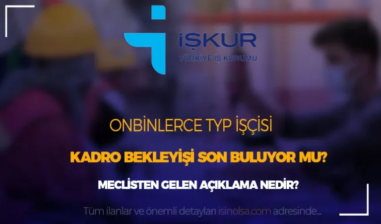 TYP'li Onbinlerce İşçilerin Kadro Bekleyişi Son Buluyor mu? 7 typ iscisi