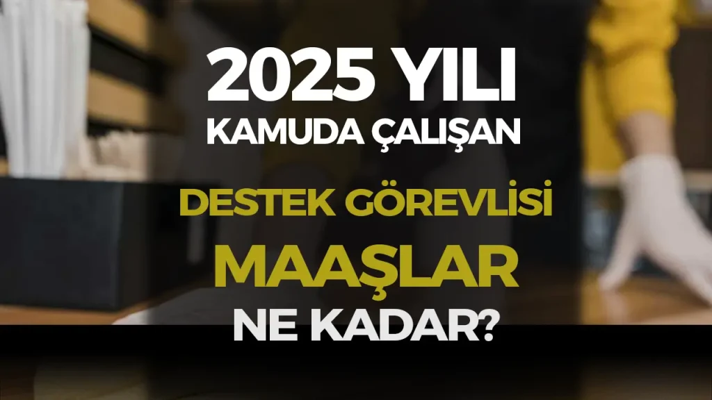 2025 Yılı Kamu Destek Personeli Maaşları Ne Kadar?