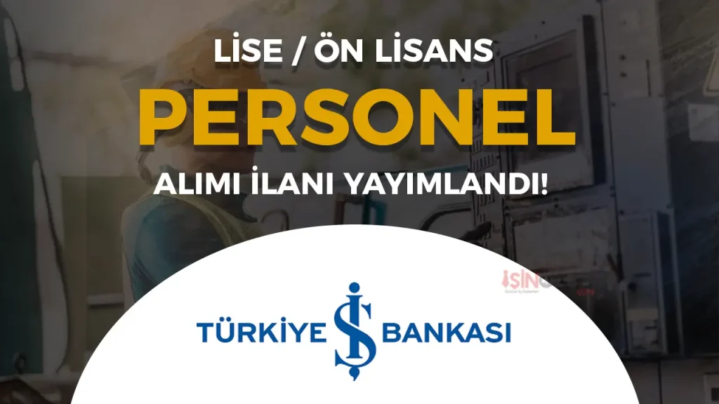 İş Bankası En Az Lise Mezunu Personel Alımı Devam Ediyor ( Tekniker / Teknisyen )