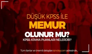 Düşük KPSS Puanı İle Memur Olunur Mu? KPSS Atama Puanları
