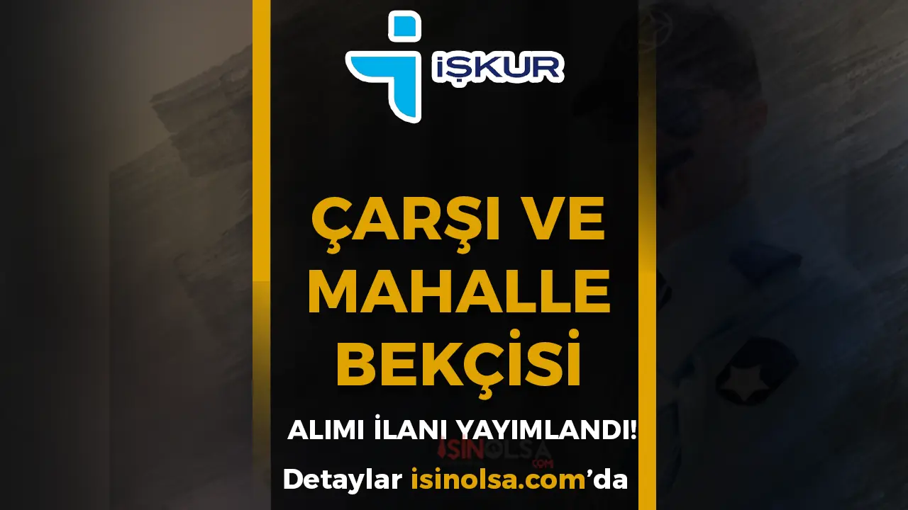 İŞKUR İle Çarşı ve Mahalle Bekçisi Alımı İlanları Yayımlandı!