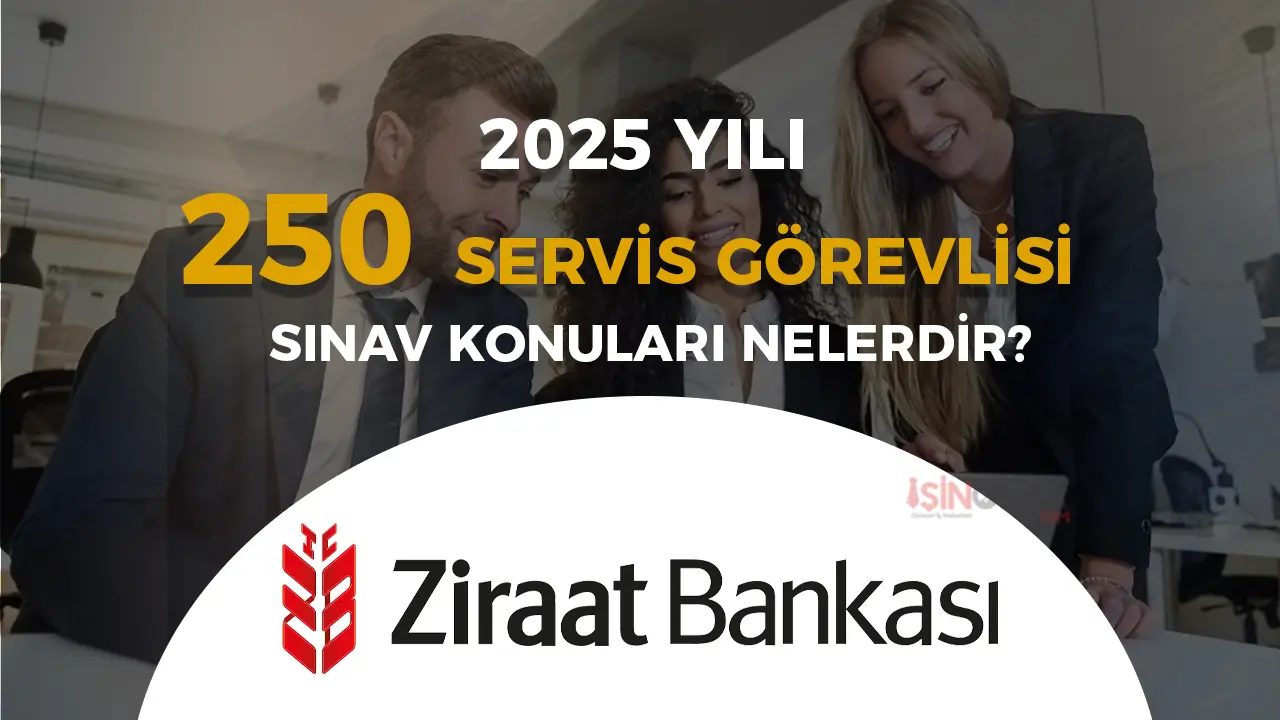 Ziraat Bankası 2025 Yılı 250 Servis Görevlisi Alımı Sınav Konuları