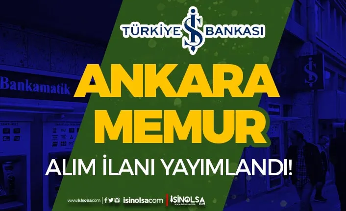 İş Bankası Ankara Memur Alımı 4 İlçede Başladı! Şartlar Nedir? 25 is bankasi ankara memur alimii