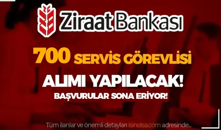 Ziraat Bankası 700 Servis Görevlisi Alımı 2024 Şartları? 20 servis gorevlisi alimi