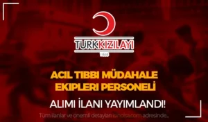 Kızılay Acil Tıbbi Müdahale Ekipleri Personeli Alım İlanı Yayımlandı!