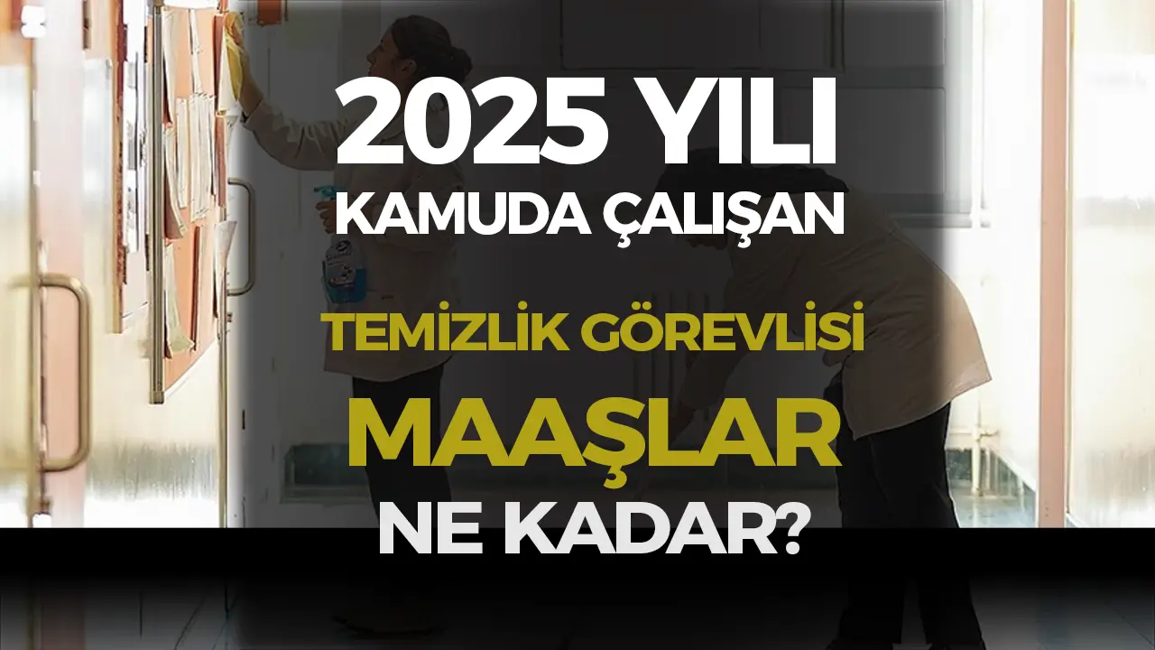 2025 Kamuda Çalışan Temizlik Görevlisi Maaşları