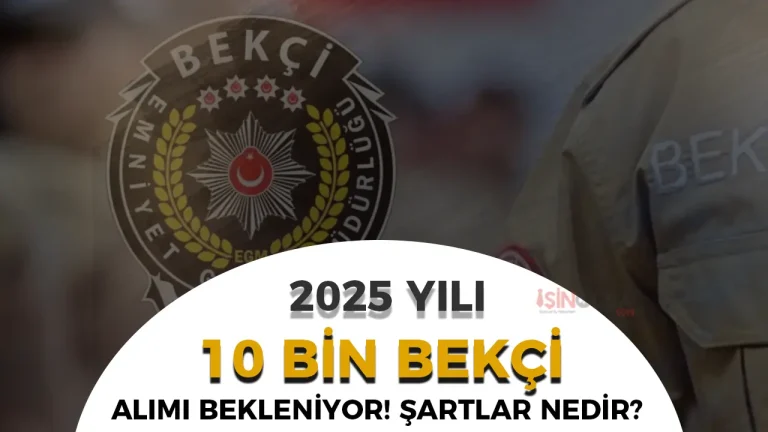 EGM 10 Bin Bekçi Alımı 2025 Güncel Şartlar Nedir? Esnetilme Yapılacak Mı?