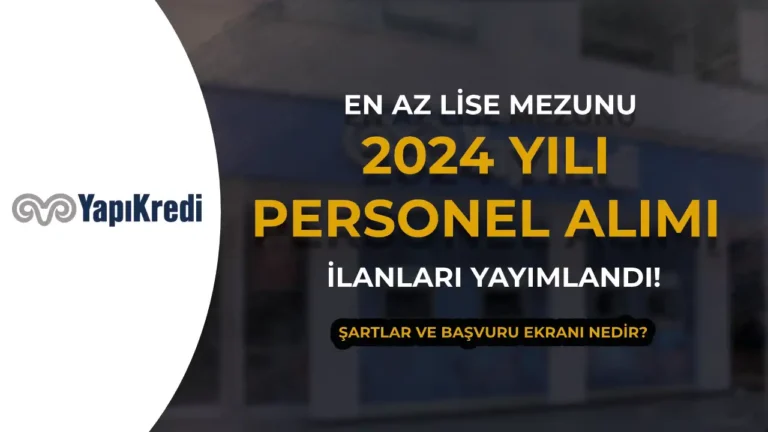 Yapı Kredi Personel Alımı 2024 Türkiye Geneli İle işe Alım Süreci 18 yapi kredi personel alimi