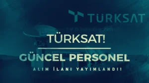 TÜRKSAT 2025 Yılı Personel Alımı Güncel İlan Başvurusu Şartları Yayımlandı!