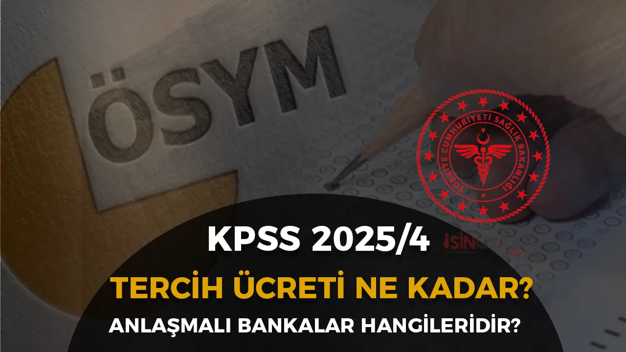 KPSS 2025/4 Tercih Ücreti Ne Kadar? Anlaşmalı Bankalar Hangileri