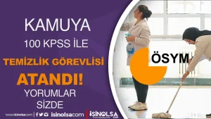 Kamuya 100 KPSS Puan İle Temizlik Görevlisi Atandı! Yorumlar sizde..