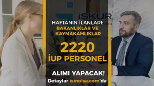 Haftanın İlanları: İŞKUR 2220 İUP Personel Alımı Yapılacak! Bakanlıklar ve Kaymakamlıklar!