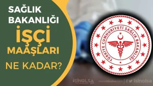 2025 Sağlık Bakanlığı İşçi Maaşları Ne Kadar? Güncel Zamlı Maaşlar