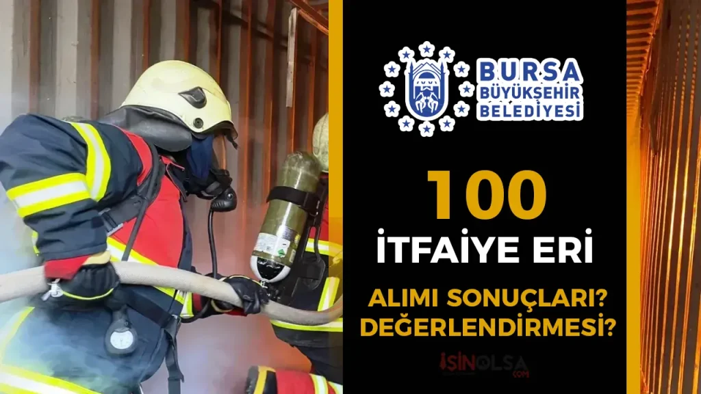 Bursa Büyükşehir Belediyesi 100 İtfaiye Eri Alımı Sonuçları ve Taban KPSS ?