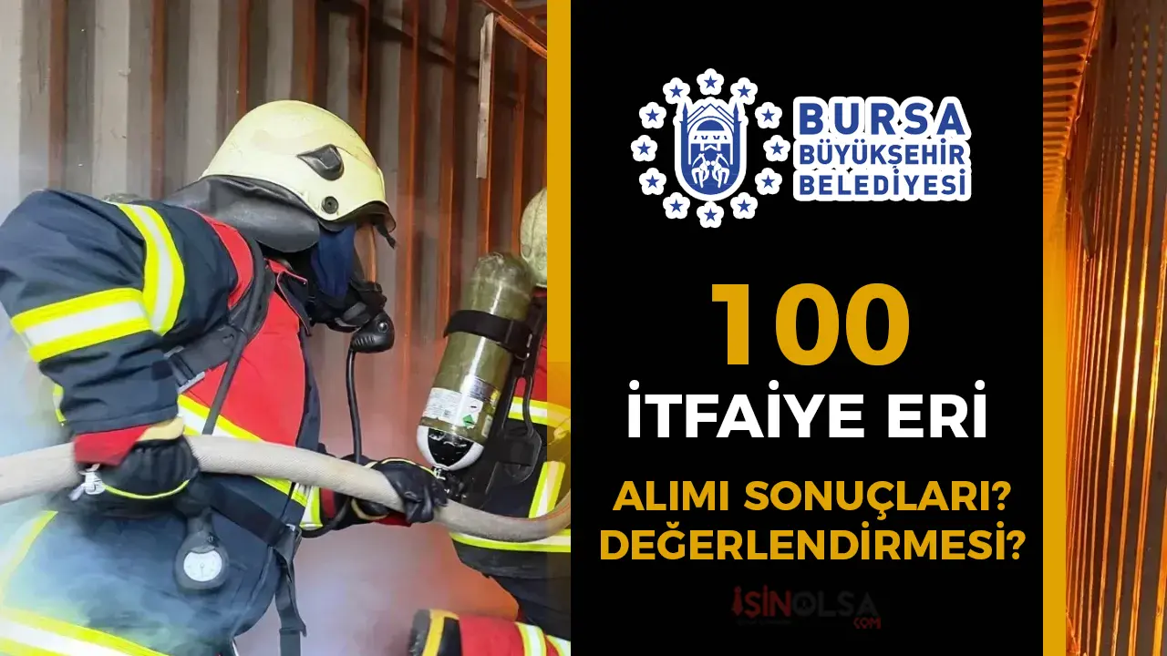 Bursa Büyükşehir Belediyesi 100 İtfaiye Eri Alımı Sonuçları ve Taban KPSS ?