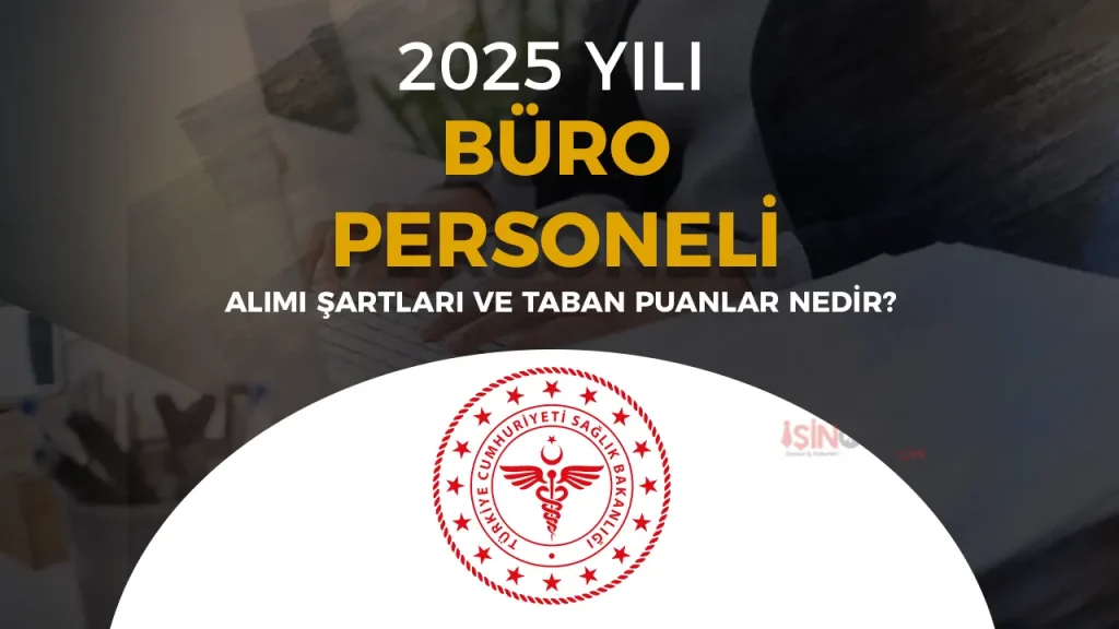 Sağlık Bakanlığı 2025 Yılı Büro Personeli Alımı Şartları ve Taban Puanlar?