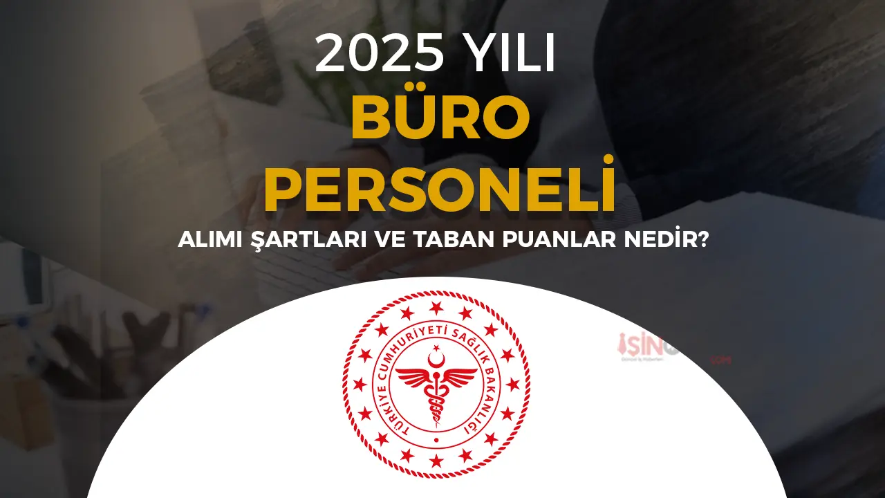 Sağlık Bakanlığı 2025 Yılı Büro Personeli Alımı Şartları ve Taban Puanlar?