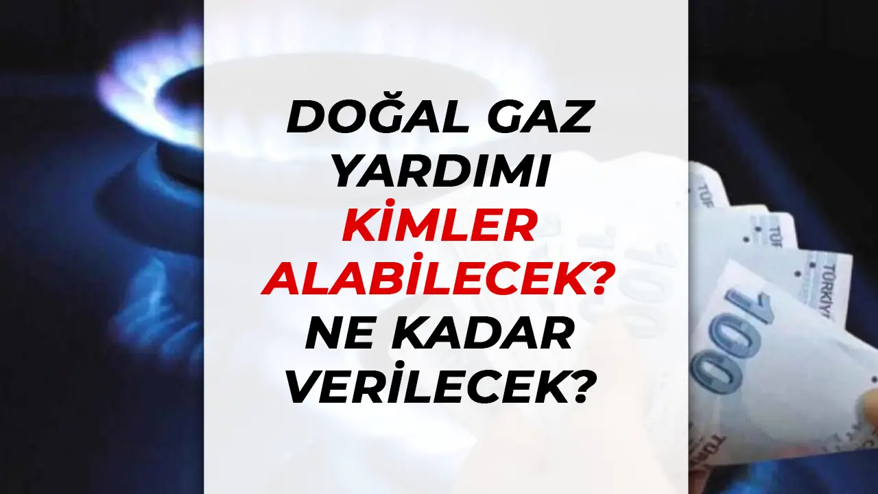 2025 Doğal Gaz Yardımı: Kimler Alabilecek, Ne Kadar Verilecek?